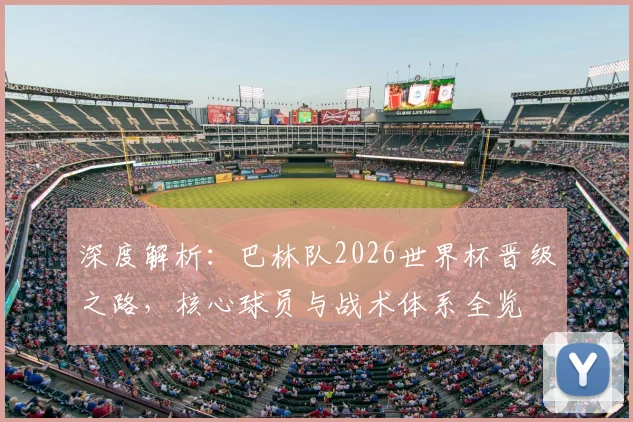 深度解析：巴林队2026世界杯晋级之路，核心球员与战术体系全览